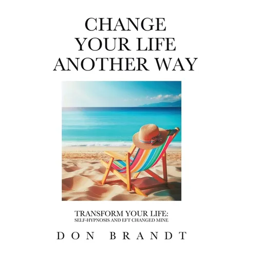 Change Your Life Another Way: Transform Your Life: Self-Hypnosis and EFT Changed Mine - Hardcover