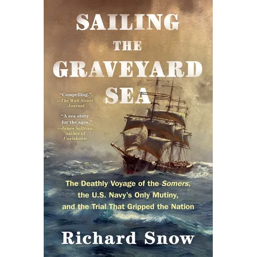 Sailing the Graveyard Sea: The Deathly Voyage of the Somers, the U.S. Navy's Only Mutiny, and the Trial That Gripped the Nation - Paperback